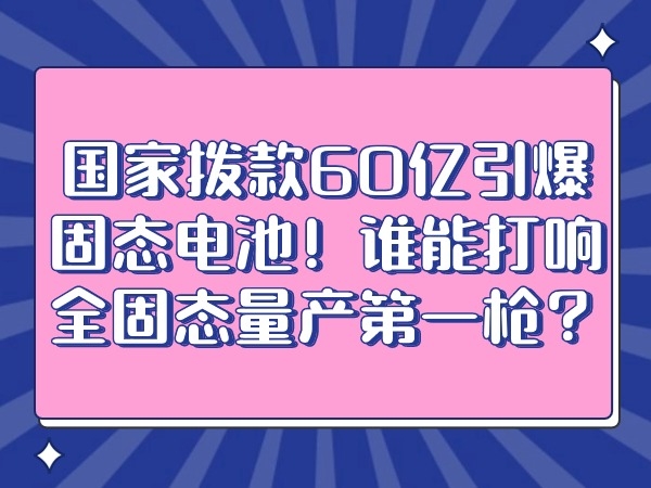 The state allocated 6 billion yuan to detonate solid-state batteries! Who can fire the first shot of all-solid mass production?